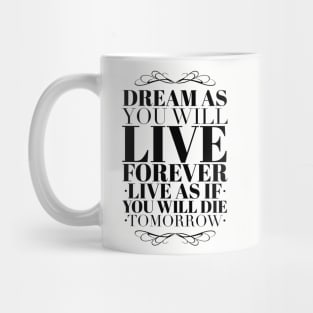 Dream as you will live forever Mug